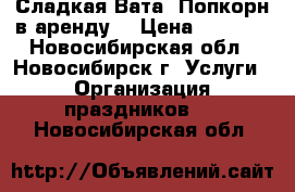 Сладкая Вата, Попкорн в аренду. › Цена ­ 1 500 - Новосибирская обл., Новосибирск г. Услуги » Организация праздников   . Новосибирская обл.
